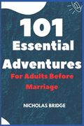 101 Essential Adventures for Adults Before Marriage (en Inglés)
