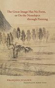 The Great Image has no Form, or on the Nonobject Through Painting (en Inglés)