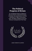 The Political Progress of Britain: Or, an Impartial History of Abuses in the Government of the British Empire, in Europe, Asia, and America: From the (en Inglés)