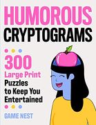 Humorous Cryptograms: 300 Large Print Puzzles To Keep You Entertained 