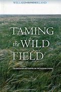 taming the wild field,colonization and empire on the russian steppe (en Inglés)