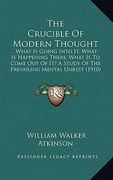 the crucible of modern thought: what is going into it, what is happening there, what is to come out of it? a study of the prevailing mental unrest (19 (en Inglés)