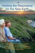 Holding the Resonance for the New Earth: A compilation of teachings channeled from Andrea / SanandaMagdalene to assist us to hold a Resonance that tak (en Inglés)