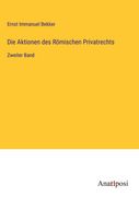 Die Aktionen des Römischen Privatrechts: Zweiter Band (en Alemán)