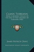 Clann Tuireann: Being A Modern Version Of The Fate Of The Children Of Tuireann (1902) (en Irlanda)