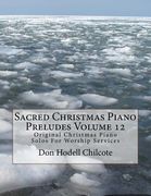 Sacred Christmas Piano Preludes Volume 12: Original Christmas Piano Solos For Worship Services (en Inglés)