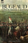 bugeaud: a pack with a baton-the early campaigns of a soldier of napoleon's army who would become a marshal of france (en Inglés)