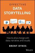 Effective Data Storytelling: How to Drive Change With Data, Narrative and Visuals (en Inglés)