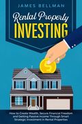 Rental Property Investing: How to Create Wealth, Secure Financial Freedom and Getting Passive income Through Smart Strategic Investment in Rental (en Inglés)