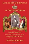 imperial triangle of napoleon iii, empress eugenie and the intriguing duke of sesto: love, power and revenge in old paris and madrid (en Inglés)