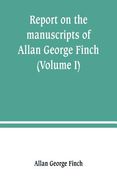 Report on the manuscripts of Allan George Finch, esq., of Burley-on-the-Hill, Rutland (Volume I) (en Inglés)