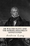 Sir Walter Scott and the Border Minstrelsy (annotated) (en Inglés)