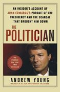 the politician,an insider´s account of john edward´s pursuit of the presidency and the scandal that brought him dow (en Inglés)