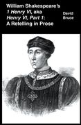 William Shakespeare's 1 Henry VI, aka Henry VI, Part 1: A Retelling in Prose (en Inglés)