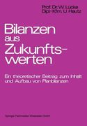 Bilanzen Aus Zukunftswerten: Ein Theoretischer Beitrag Zum Inhalt Und Aufbau Von Planbilanzen (en Alemán)