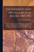 Engineering and Metallurgical Books, 1907-1911; a Full Title Catalogue, Arranged Under Subject Headings, of All British and American Books on Engineer (en Inglés)