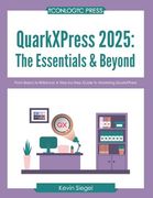 Quarkxpress 2025: The Essentials & Beyond: From Basics to Brilliance: A Step-By-Step Guide to Mastering Quarkxpress. (en Inglés)