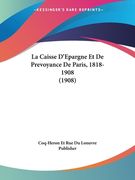 La Caisse D'Epargne Et De Prevoyance De Paris, 1818-1908 (1908) (en Francés)
