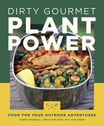 Dirty Gourmet Plant Power: Food for Your Outdoor Adventures (en Inglés)