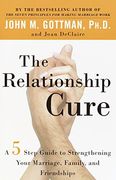 The Relationship Cure: A 5 Step Guide to Strengthening Your Marriage, Family, and Friendships: A 5 Step Guide for Building Better Connections With Family, Friends and Lovers (en Inglés)