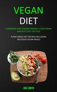 Vegan Diet: Combining and Understanding a Vegetarian and Keto Diet Lifestyle (Plant Based Diet Recipes Including Delicious Vegan M (en Inglés)