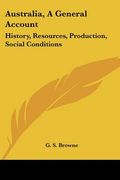 australia, a general account: history, resources, production, social conditions