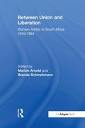 Between Union and Liberation: Women Artists in South Africa 1910-1994 (en Inglés)