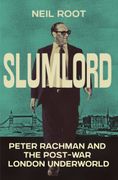 Slumlord. Peter Rachman and the Post-war London Underworld