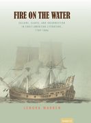Fire on the Water: Sailors, Slaves, and Insurrection in Early American Literature, 1789-1886 (en Inglés)