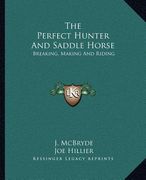 the perfect hunter and saddle horse: breaking, making and riding (en Inglés)