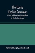 The Comic English Grammar; A New And Facetious Introduction To The English Tongue (en Inglés)