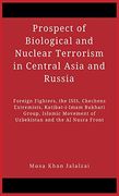 Prospect of Biological and Nuclear Terrorism in Central Asia and Russia: Foreign Fighters, the Isis, Chechens Extremists, Katibat-I-Imam Bukhari. Movement of Uzbekistan and the al Nusra Front (en Inglés)