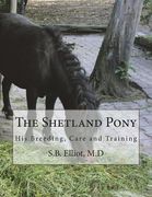 The Shetland Pony: His Breeding, Care and Training (en Inglés)