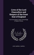 Lives of the Lord Chancellors and Keepers of the Great Seal of England: From the Earliest Times Till the Reign of Queen Victoria (en Inglés)