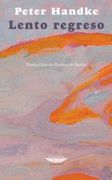 Lento Regreso - Peter Handke - El Cuenco De Plata