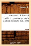 Innocentii III Romani Pontificis Opera Omnia Tomis Quatuor Distributa. Tome 4 (Éd.1855) (en Francés)