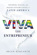 Viva the Entrepreneur: Founding, Scaling, and Raising Venture Capital in Latin America (en Inglés)