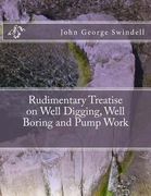 Rudimentary Treatise on Well Digging, Well Boring and Pump Work (en Inglés)