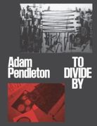 Adam Pendleton: To Divide by (en Inglés)