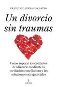 Un divorcio sin traumas: Como superar los conflictos del divorcio mediante la mediación conciliadora y las soluciones extrajudiciales (Sociedad Actual (almuzara))