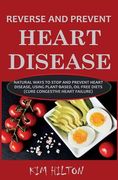 Reverse and Prevent Heart Disease: Natural Ways to Stop and Prevent Heart Disease, Using Plant-Based, Oil-Free Diets (Cure Congestive Heart Failure) (en Inglés)