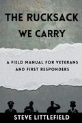 The Rucksack We Carry. A Field Manual for Veterans and First Responders