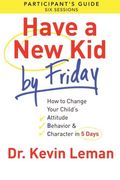 have a new kid by friday participant's guide: how to change your child's attitude, behavior & character in 5 days (a six-session study) (en Inglés)