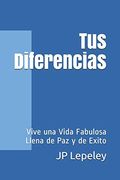 Tus Diferencias: Vive una Vida Fabulosa Llena de paz y de Exito