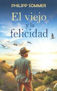 El viejo y la felicidad: El arte de celebrar la vida