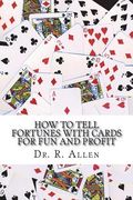 How To Tell Fortunes With Cards: For Fun and Profit