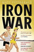 Iron War: Two Incredible Athletes, one Epic Rivalry and the Greatest Race of all Time. Matt Fitzgerald 