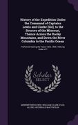 History of the Expedition Under the Command of Captains Lewis and Clarke [Sic], to the Sources of the Missouri, Thence Across the Rocky Mountains, and (en Inglés)