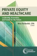 Private Equity and Healthcare: Leadership, Economics, and Trends for the Future (en Inglés)