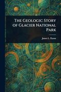 The Geologic Story of Glacier National Park (en Inglés)